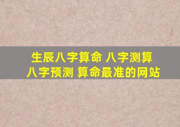 生辰八字算命 八字测算 八字预测 算命最准的网站